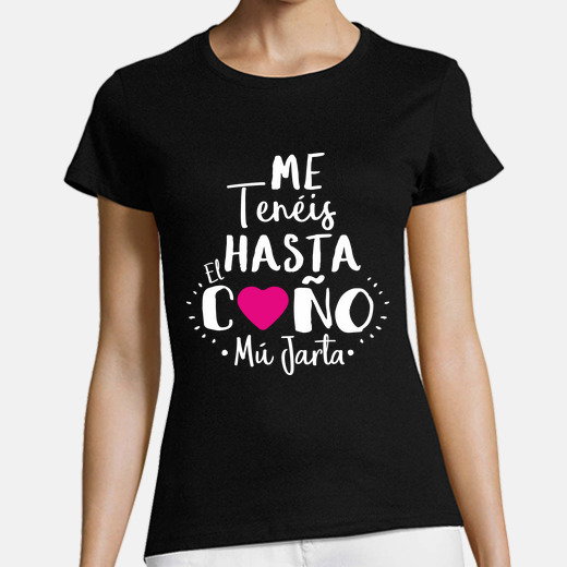 Camiseta mujer me tenéis hasta el coño
