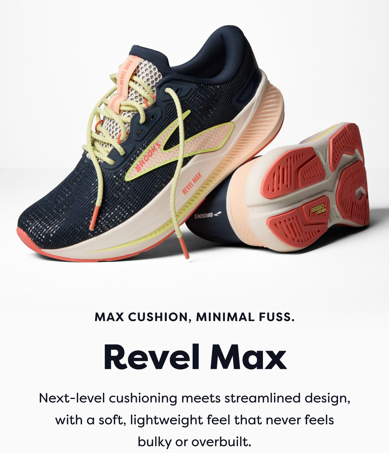 Max cushion, minimal fuss. | Revel Max | Next-level cushioning meets streamlined design, with a soft, lightweight feel that never feels  bulky or overbuilt.