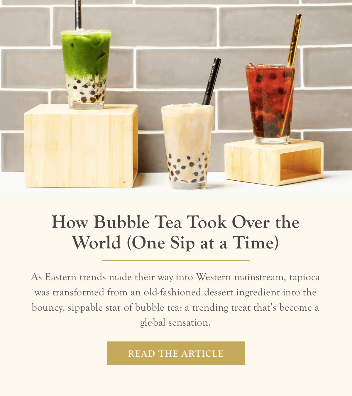 How Bubble Tea Took Over the World  |  Read the Article >