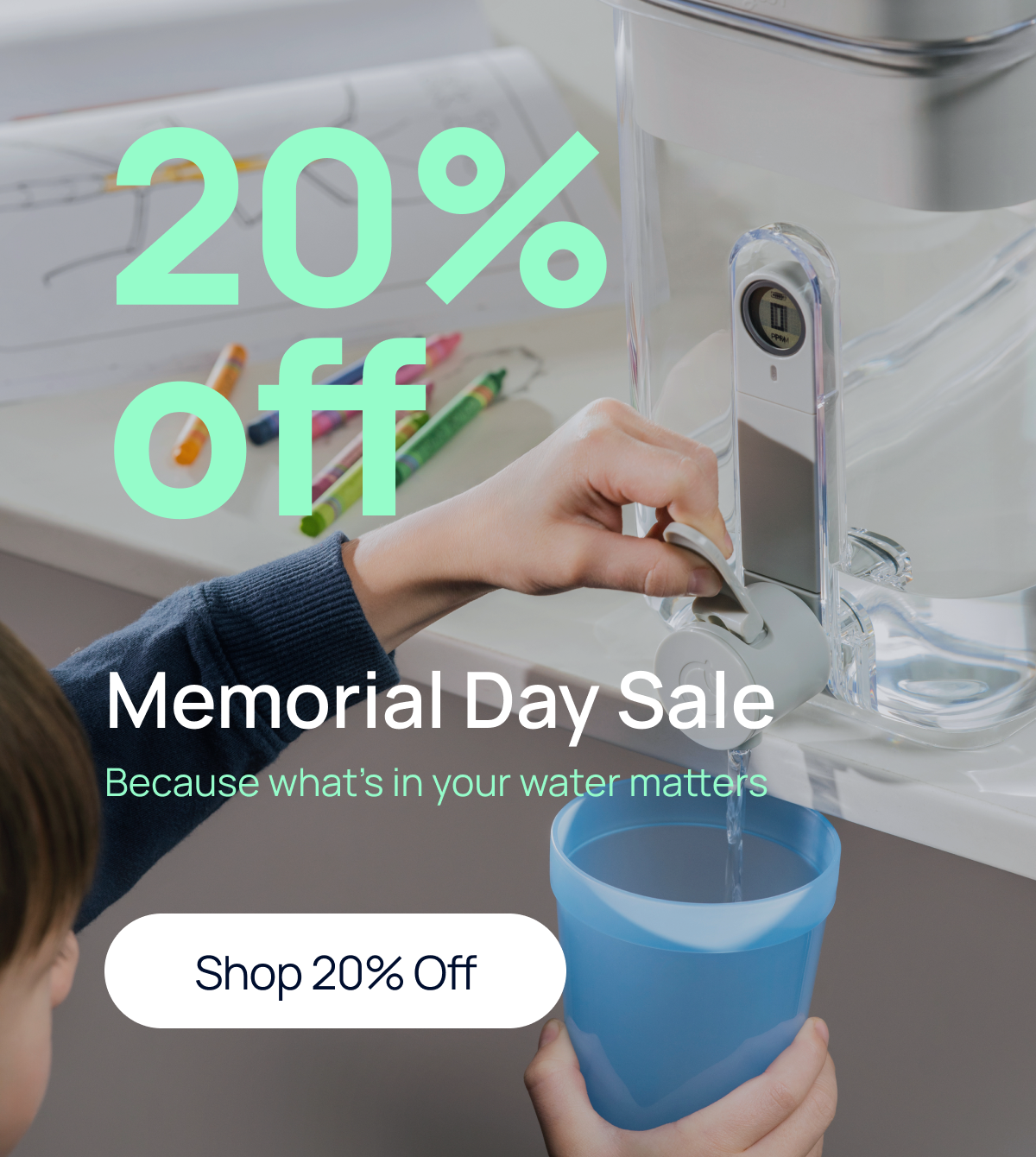 20% off Memorial Day Sale for a cleaner & better-tasting water.