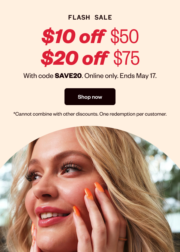 FLASH SALE $10 OFF $50 $20 OFF $75 WITH CODE SAVE20. ONLINE ONLY. ENDS MAY 17. - SHOP NOW