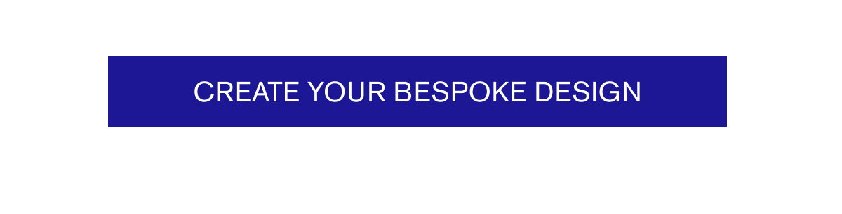 Create your Bespoke Design