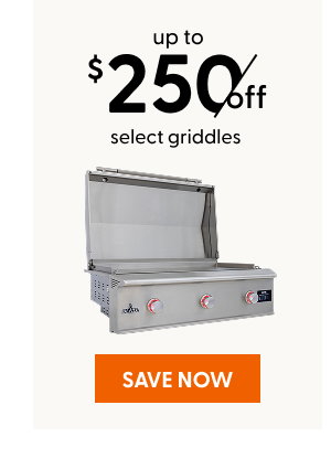 Up to $250 off select griddles