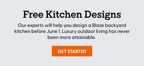 Our experts will help you design a Blaze backyard kitchen before June 1. Luxury outdoor living has never been more attainable.