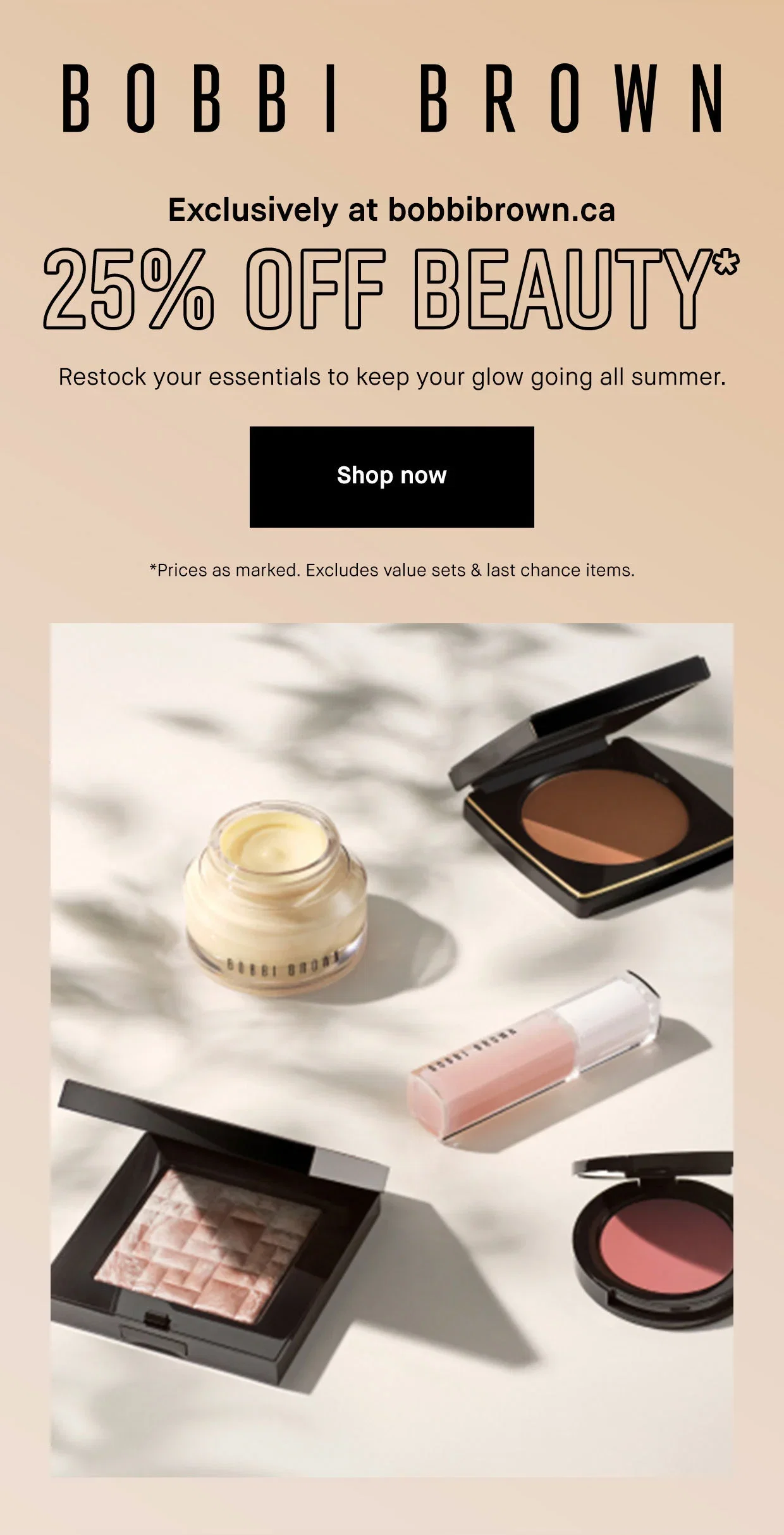 BOBBI BROWN | Exclusively at bobbibrown.ca | 25% OFF BEAUTY* | Restock your essentials to keep your glow going all summer. | Shop now | *Prices as marked. Excludes value sets & last chance items.