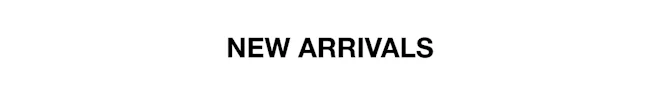 NEW ARRIVALS