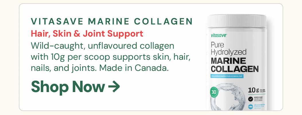 Vitasave Pure Hydrolyzed Marine Collagen 300g: Wild-caught, sustainably sourced, and unflavoured — this one mixes into anything. With 10g of collagen per scoop, it supports healthy-looking skin, hair, nails, and joints. Made in Canada. A summer staple worth stocking up on.
