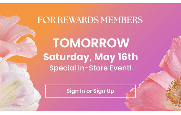 For rewards members, tomorrow Saturday, May 16th special in-store event. Sign in or sign up button. Pink flowers in corners.