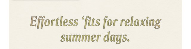 Effortless 'fits for relaxing summer days.