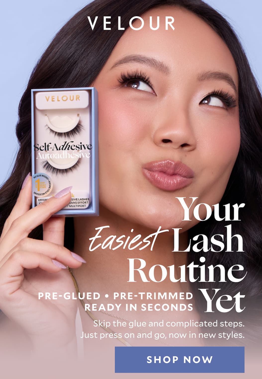 Your Easiest Lash Routine Yet​. Pre-glued. Pre-trimmed. Ready in seconds.​ Skip the glue and complicated steps. Just press on and go, now in new styles.​