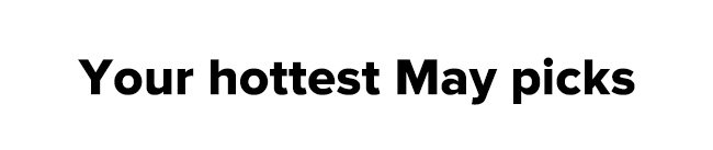 Your hottest may picks