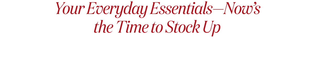 Your Everyday Essentials—Now’s the Time to Stock Up