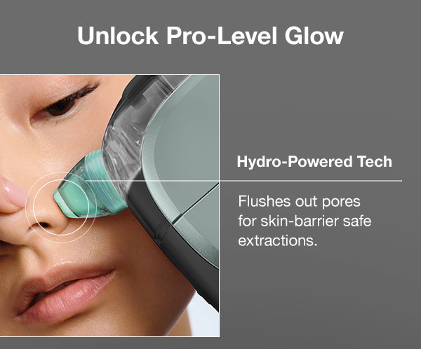 Unlock pro-level glow. Hydro-powered tech: flushes out pores for skin-barrier safe extractions.