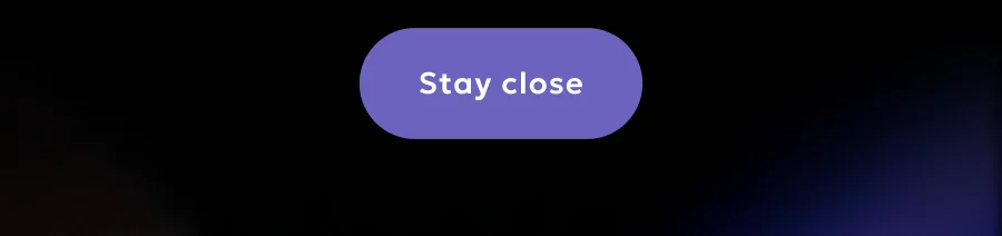 Stay close