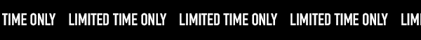 Limited time only