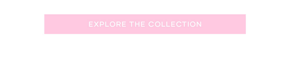 Explore The Collection >> Shop Now