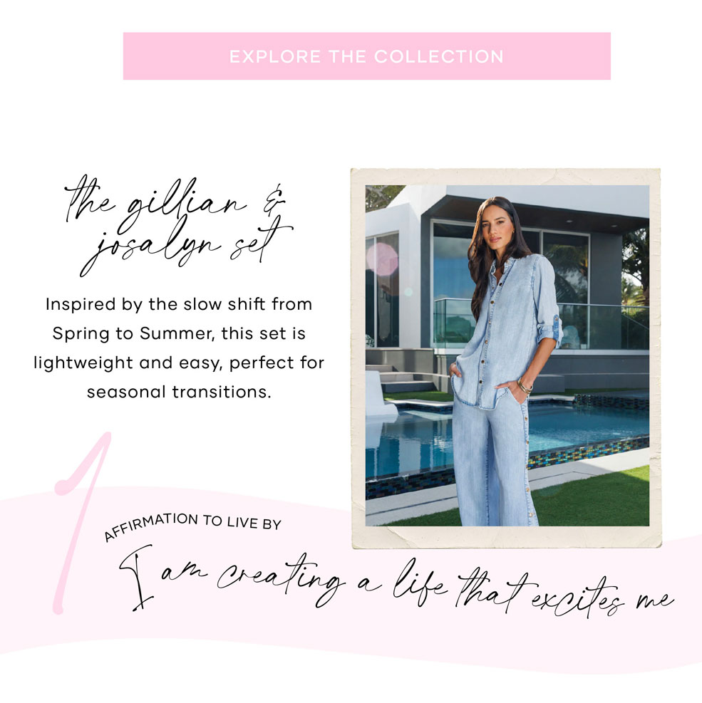 The Gillian and Josalyn Set: Inspired by the slow shift from Spring to Summer, this set is lightweight and easy, perfect for seasonal transitions. ​  Affirmation to live by: I am creating a life that excites me