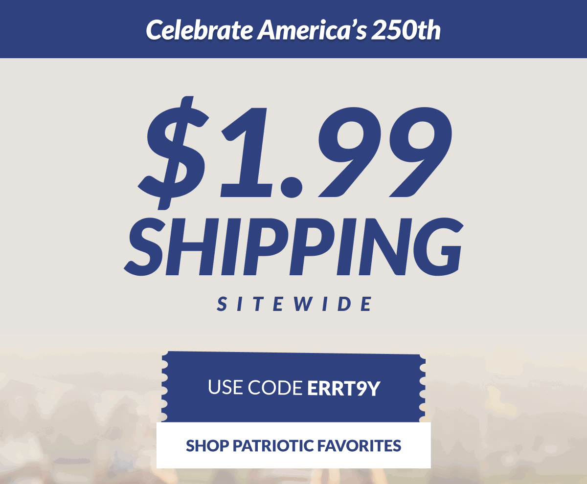 Celebrate America’s 250th. $1.99 Shipping Sitewide. Use Code ERRT9Y [Click here to Shop Patriotic Favorites]