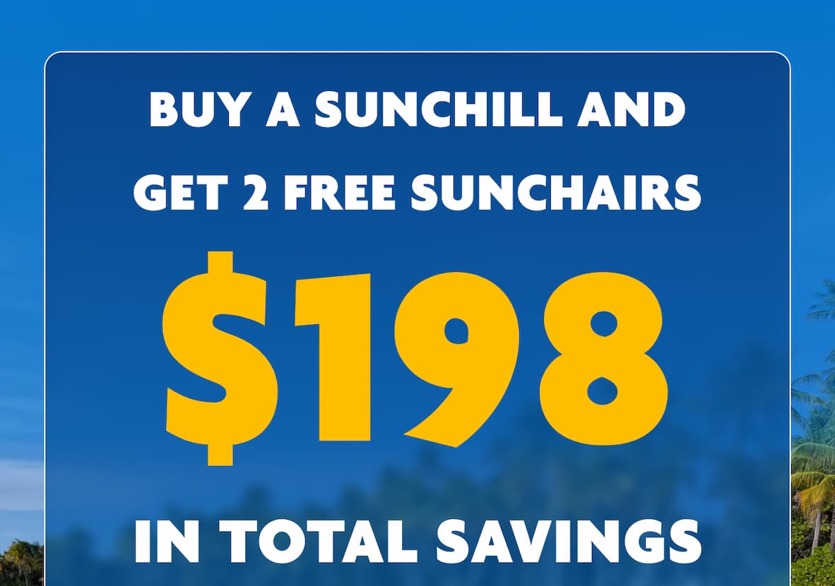Buy a sunchill and get two free sun chairs, $198 in total savings. 