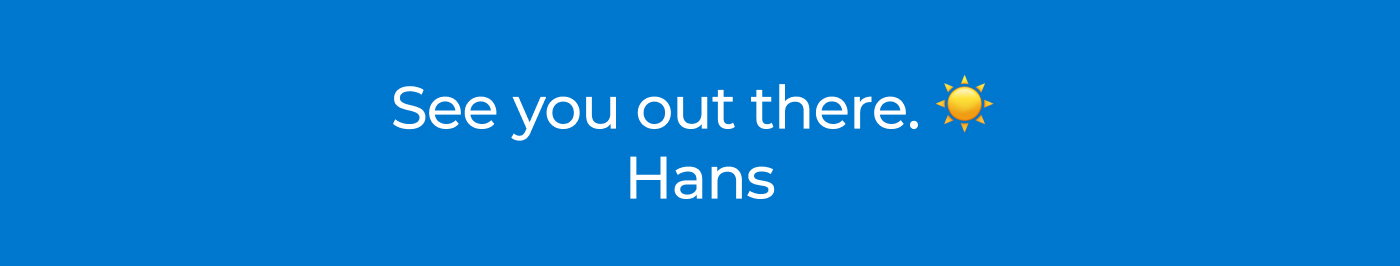 See you out there. Hans