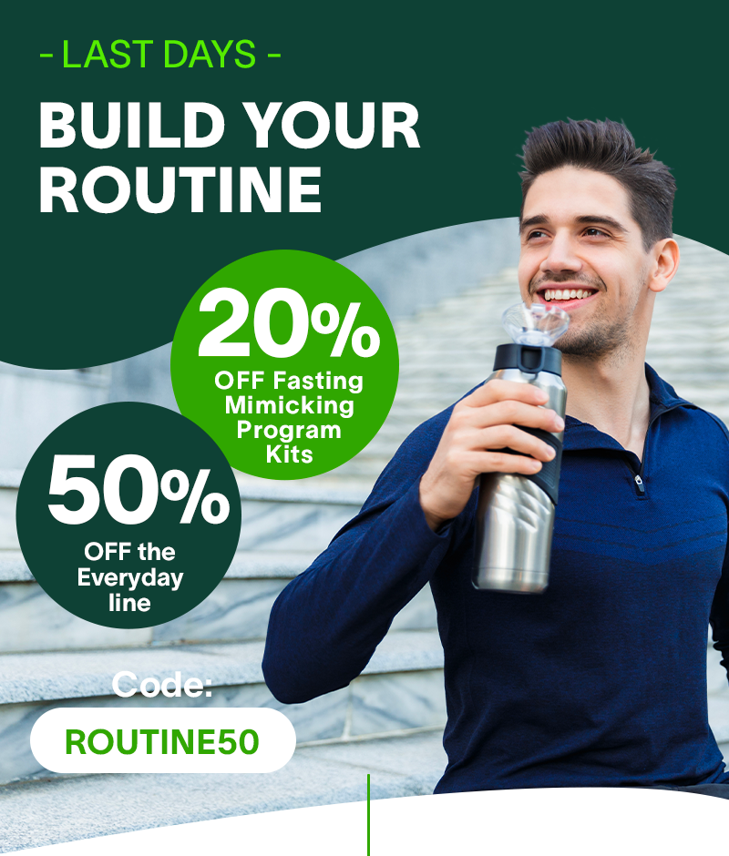 Build Your Routine — Last days — 20% off Fasting Mimicking Program Kits and 50% off the Everyday line