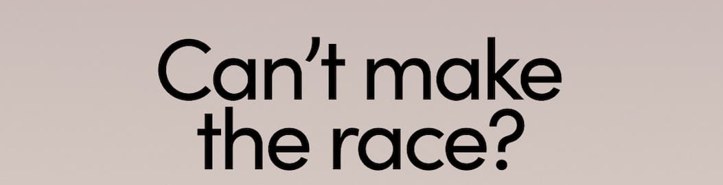 can't make the race?