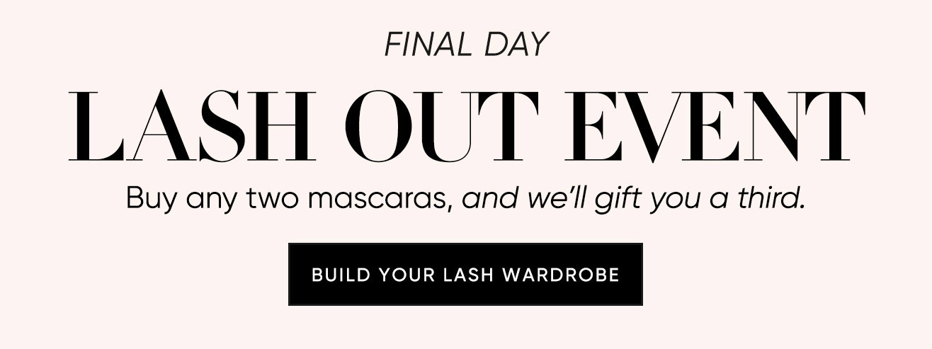 Lash Out Event  Buy any two mascaras, and we’ll gift you a third. | SHOP NOW