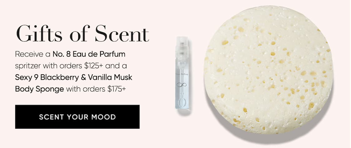 Gifts of Scent – Receive a No. 8 Eau de Parfum spritzer with orders $125+ and a Sexy 9 Blackberry & Vanilla Musk Body Sponge with orders $175+  | SHOP NOW
