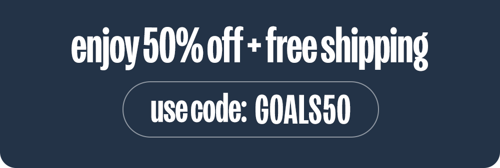 Enjoy 50% off + free shipping with code GOALS50
