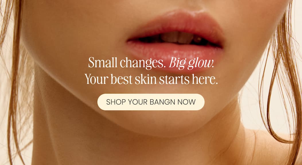 Small changes. Big glow. Your best skin starts here.