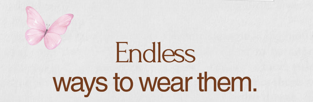 Endless ways to wear them.