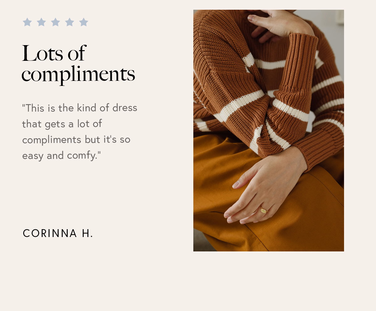 “This is the kind of dress that gets a lot of compliments but it’s so easy and comfy.” – Corinna H. 