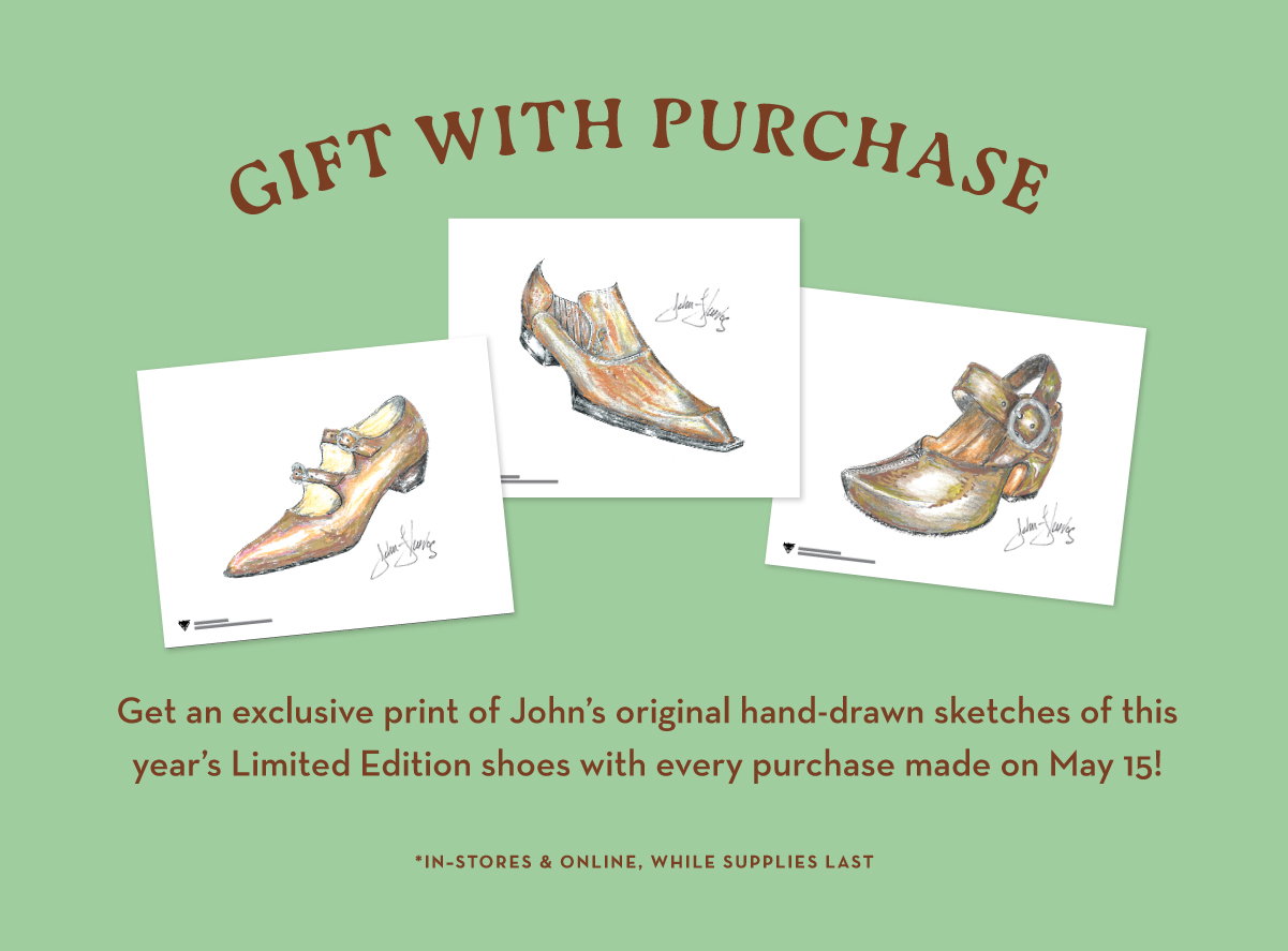 Gift With Purchase | Get an exclusive print of John's original hand-frawn sketches of this year's Limited Edition shoes with every purchase made on May 15! | * In-store & online, while supplies last