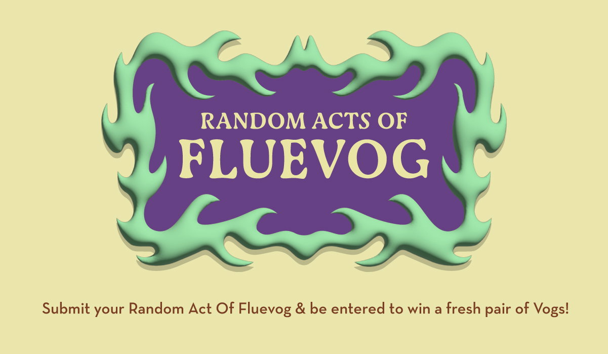 Random Acts of Fluevog | Submit your Random Act Of Fluevog & be entered to win a fresh pair of Vogs!