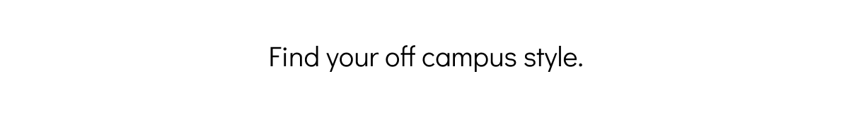 find your off campus style.

