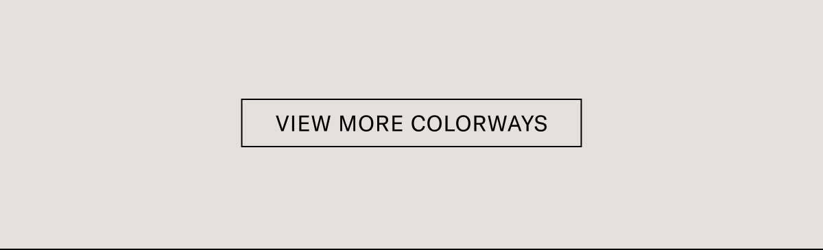 [VIEW MORE COLORWAYS]