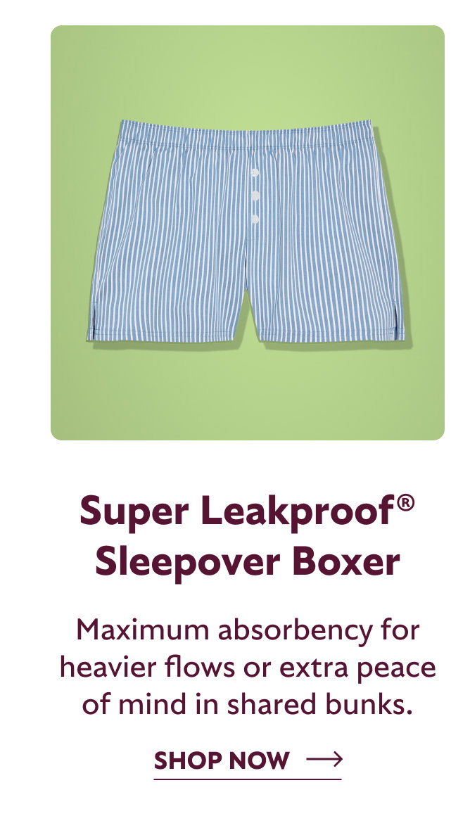 Super Leakproof Sleepover Boxer. Maximum absorbency for heavier flows or extra peace of mind in shared bunks. Shop now.