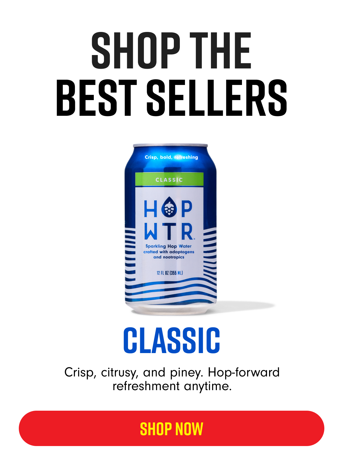 CLASSIC Crisp, citrusy, piney - Hop-forward refreshment anytime SHOP NOW