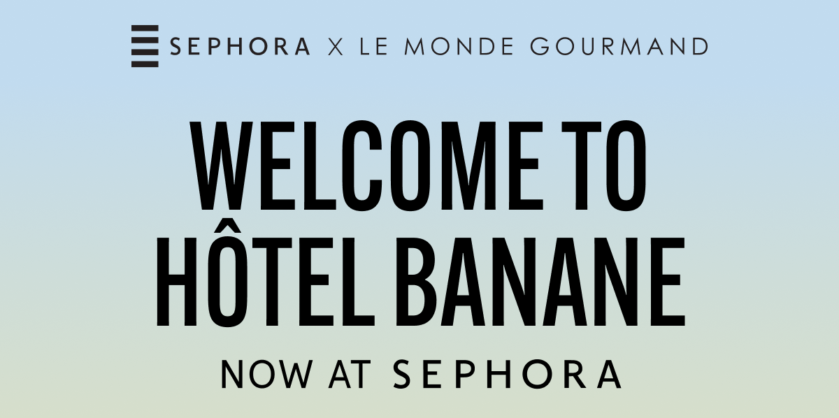 WELCOME TO HÔTEL BANANE. NOW AT SEPHORA