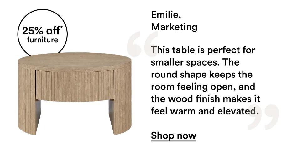 Emilie, Marketing  This table is perfect for smaller spaces. The round shape keeps the room feeling open, and the wood finish makes it feel warm and elevated.  Shop now