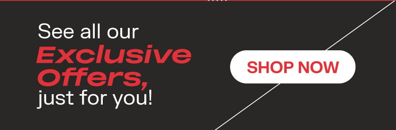 See all our exclusive offers, just for you! Shop now