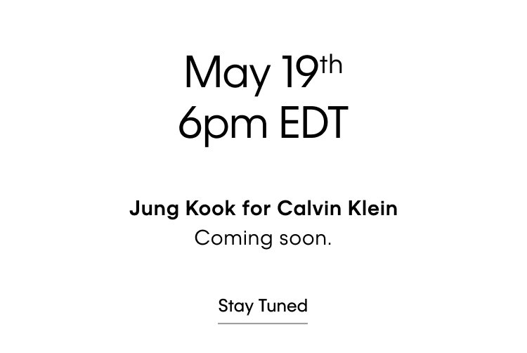 May 19th 6pm EDT Jung Kook For Calvin Klein Stay Tuned