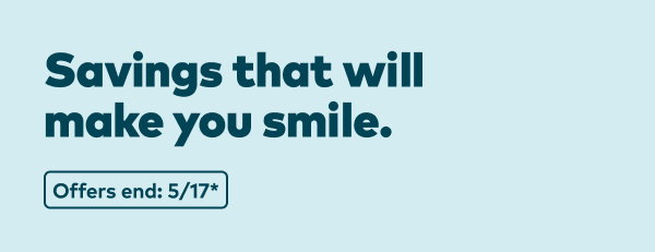 Savings that will make you smile. Offers end 5/17, see site for details.