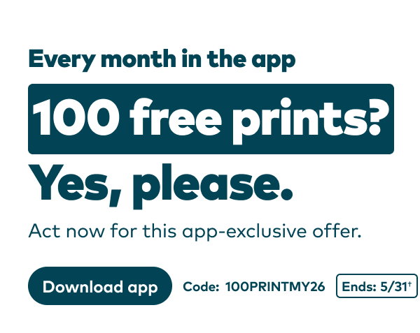 Every month in the app. 100 free prints? Yes, please. Act now for this app-exclusive offer. Code: 100PRINTMY26. Ends 5/31, see footer for details. Download app.