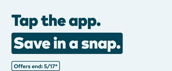 Tap the app. Save in a snap. Offers end 5/17, see site for details.