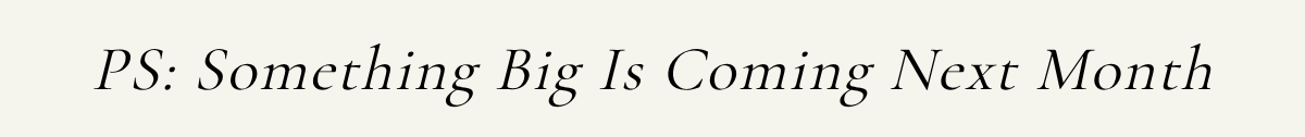 PS: Something Big Is Coming Next Month