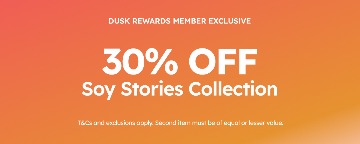 Dusk Rewards Member Exclusive | 30% OFF Soy Stories Collection