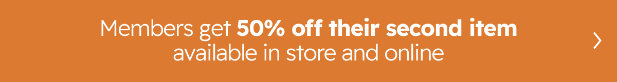 Members get 50% off their second item available in store  and online.
