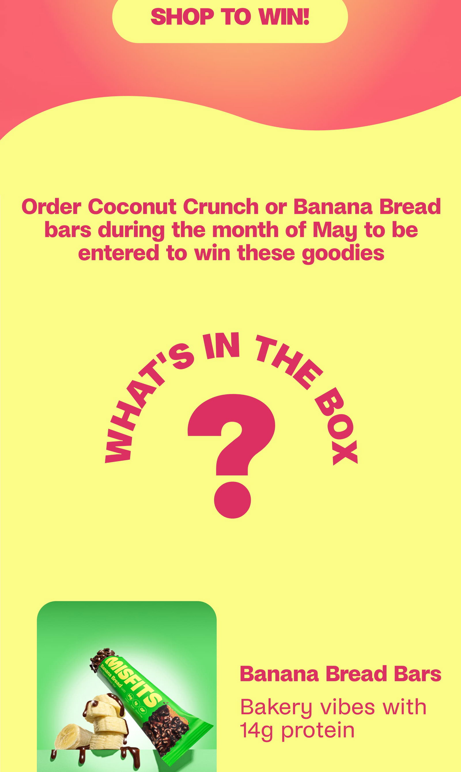 SHOP TO WIN - Order Coconut Crunch or Banana Bread bars during the month of May to be entered to win these goodies