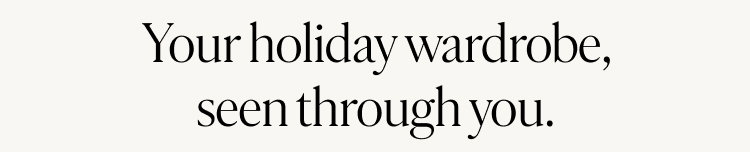 Your holiday wardrobe, seen through you